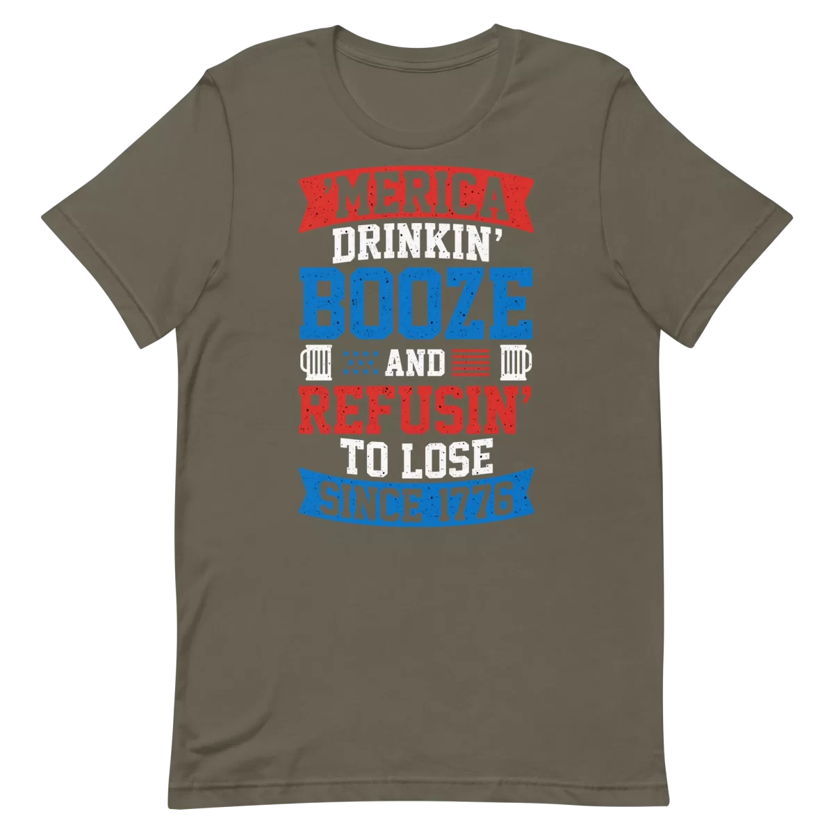 Unisex T-Shirt - Drinkin Booze And Refuse to Lose - Army