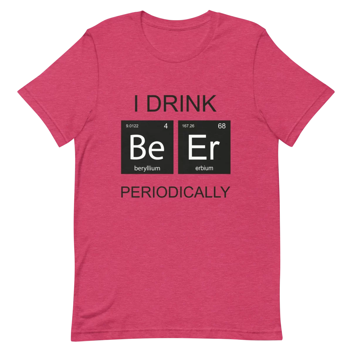 Unisex T-Shirt - I Drink Beer Periodically - Heather Raspberry