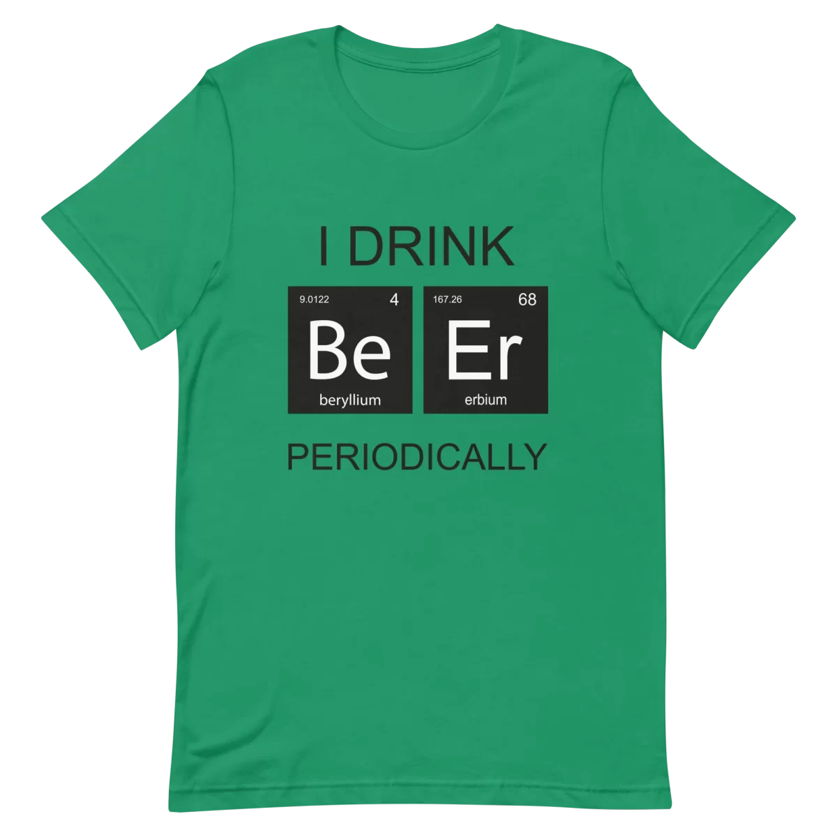 Unisex T-Shirt - I Drink Beer Periodically - Kelly