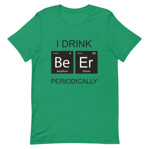 Unisex T-Shirt - I Drink Beer Periodically - Kelly