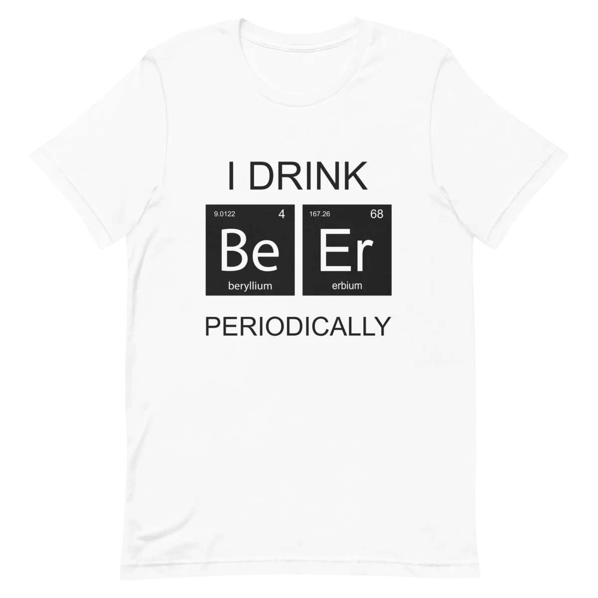 Unisex T-Shirt - I Drink Beer Periodically - White