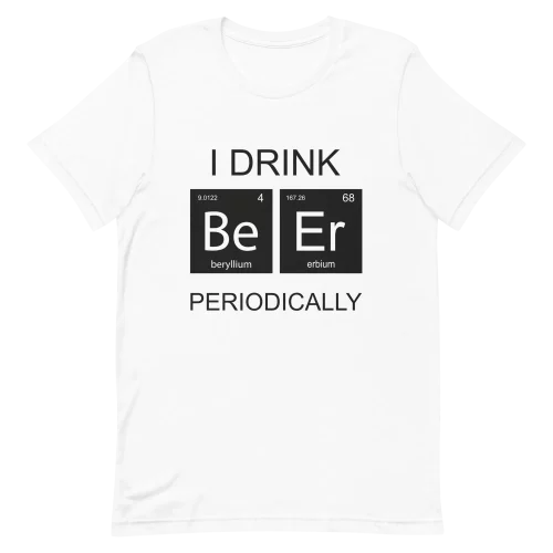 Unisex T-Shirt - I Drink Beer Periodically - White