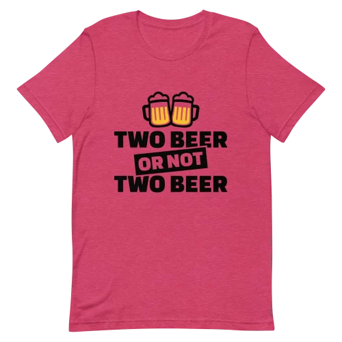 Unisex T-Shirt - Two Beer or Not to Beer - Heather Raspberry