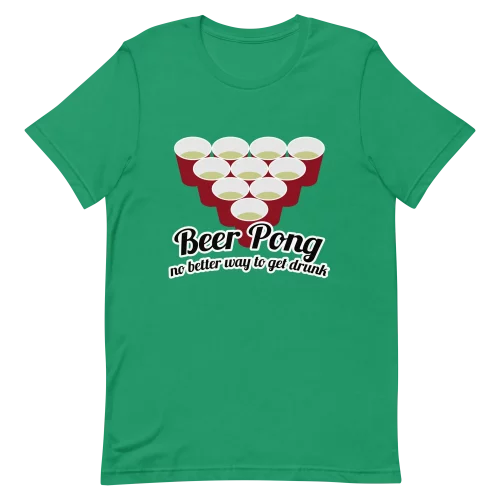 Unisex T-Shirt - Beer Pong No Better Way To Get Drunk - Kelly