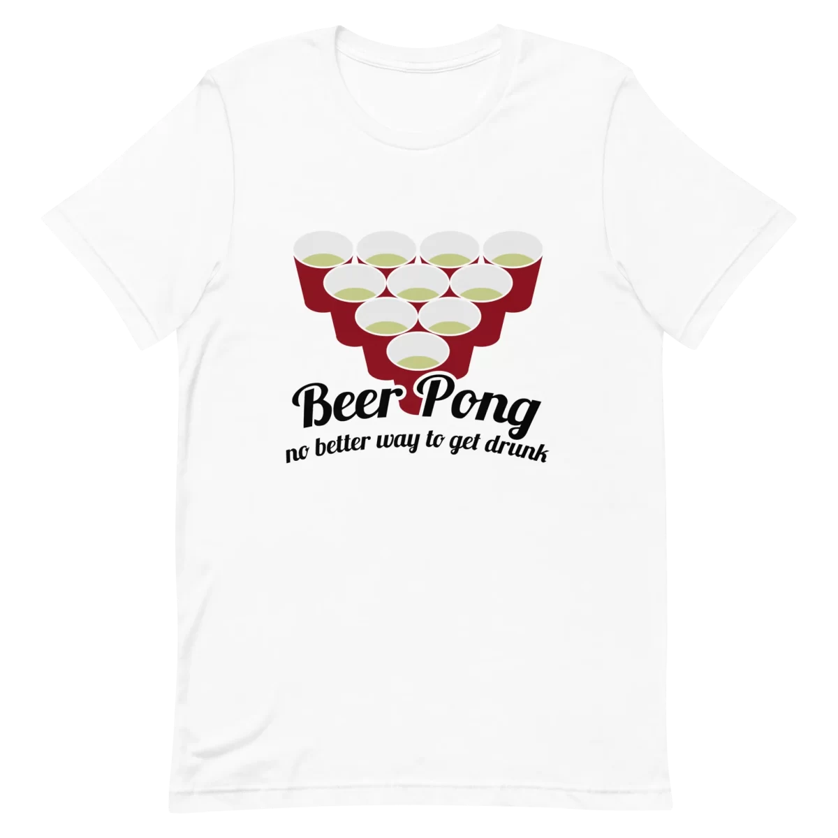 Unisex T-Shirt - Beer Pong No Better Way To Get Drunk - White