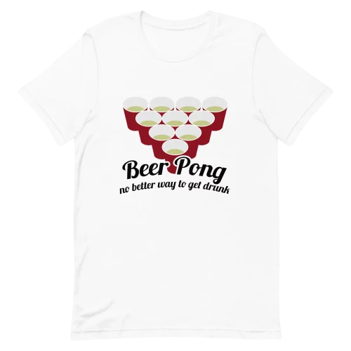 Unisex T-Shirt - Beer Pong No Better Way To Get Drunk - White